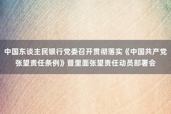 中国东谈主民银行党委召开贯彻落实《中国共产党张望责任条例》暨里面张望责任动员部署会