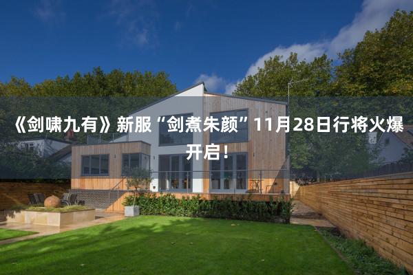 《剑啸九有》新服“剑煮朱颜”11月28日行将火爆开启！