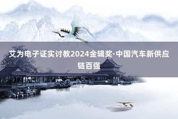 艾为电子证实讨教2024金辑奖·中国汽车新供应链百强